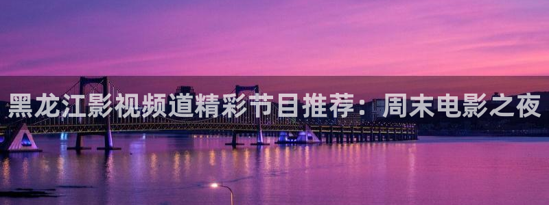 星辰影视app：黑龙江影视频道精彩节目推荐：周末电影之夜